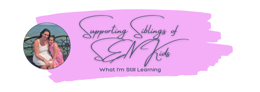 Supporting Siblings of SEN Kids: What I’m Still Learning
