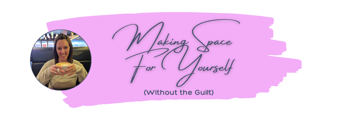 Making Space For Yourself (Without the Guilt)